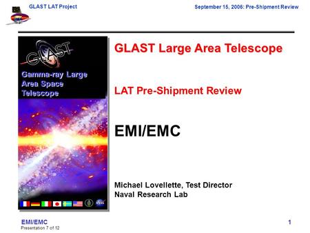 GLAST LAT Project September 15, 2006: Pre-Shipment Review Presentation 7 of 12 EMI/EMC 1 GLAST Large Area Telescope LAT Pre-Shipment Review EMI/EMC Michael.