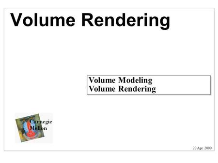 Volume Rendering Volume Modeling Volume Rendering Volume Modeling Volume Rendering 20 Apr. 2000.