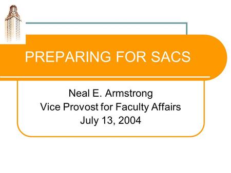 PREPARING FOR SACS Neal E. Armstrong Vice Provost for Faculty Affairs July 13, 2004.