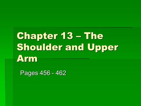 Chapter 13 – The Shoulder and Upper Arm Pages 456 - 462.