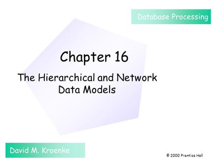 Chapter 16 The Hierarchical and Network Data Models David M. Kroenke Database Processing © 2000 Prentice Hall.