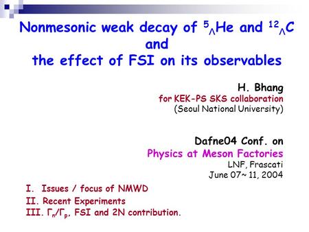 Nonmesonic weak decay of 5 Λ He and 12 Λ C and the effect of FSI on its observables H. Bhang for KEK-PS SKS collaboration (Seoul National University) Dafne04.