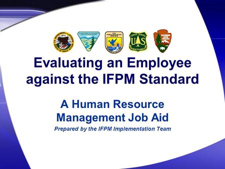 Evaluating an Employee against the IFPM Standard A Human Resource Management Job Aid Prepared by the IFPM Implementation Team.