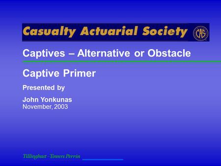 November, 2003 Captive Primer Presented by John Yonkunas Captives – Alternative or Obstacle.