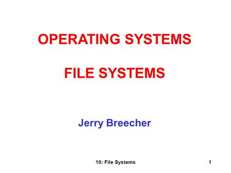10: File Systems1 Jerry Breecher OPERATING SYSTEMS FILE SYSTEMS.