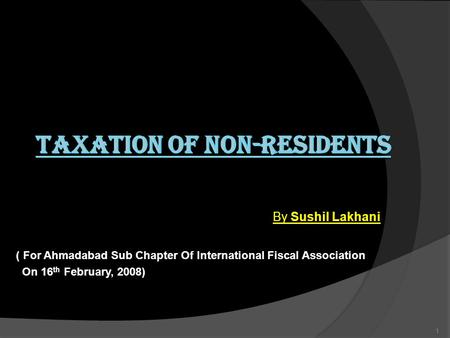 By Sushil Lakhani ( For Ahmadabad Sub Chapter Of International Fiscal Association On 16 th February, 2008) 1.