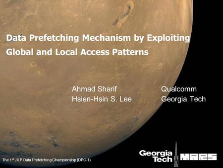 Data Prefetching Mechanism by Exploiting Global and Local Access Patterns Ahmad SharifQualcomm Hsien-Hsin S. LeeGeorgia Tech The 1 st JILP Data Prefetching.