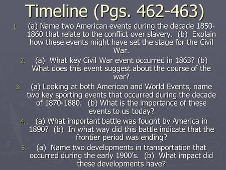 Timeline (Pgs. 462-463) (a) Name two American events during the decade 1850-1860 that relate to the conflict over slavery. (b) Explain how these events.