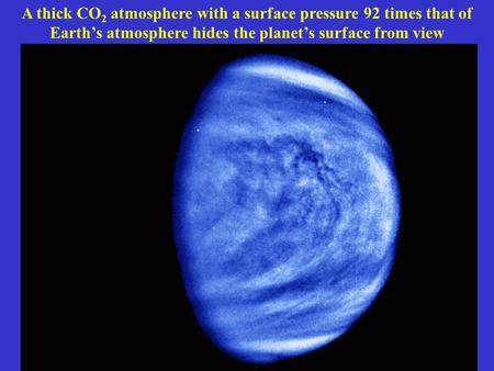 A thick CO 2 atmosphere with a surface pressure 92 times that of Earth’s atmosphere hides the planet’s surface from view.