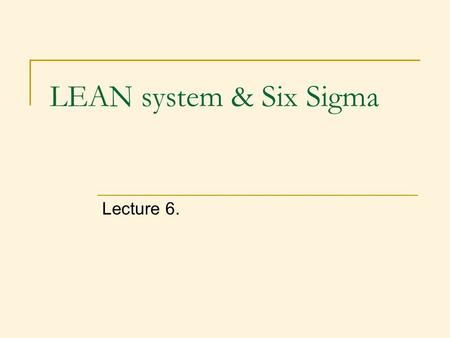 LEAN system & Six Sigma Lecture 6.. Value That customer is willing to pay That changes products color, function, shape, other attributes so that the product.