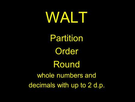 Partition Order Round whole numbers and decimals with up to 2 d.p.