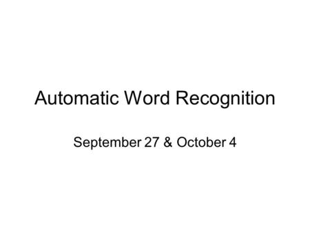 Automatic Word Recognition September 27 & October 4.
