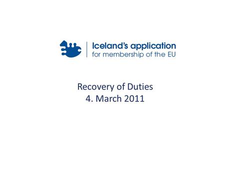 Recovery of Duties 4. March 2011. Content 1)Administrative Position of Tax Collection Authorities 2)Relevant Acquis 3)Icelandic Legislation 4)International.