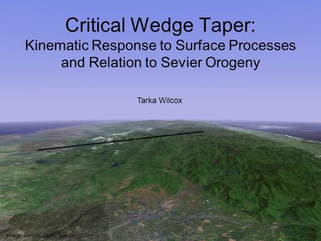 Critical Wedge Taper: Kinematic Response to Surface Processes and Relation to Sevier Orogeny Tarka Wilcox Image: Google Earth, Taiwan.