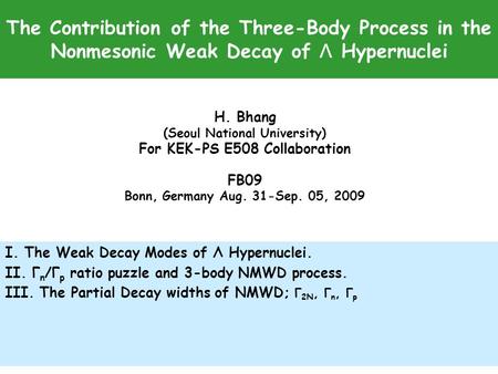 The Contribution of the Three-Body Process in the Nonmesonic Weak Decay of Λ Hypernuclei H. Bhang (Seoul National University) For KEK-PS E508 Collaboration.