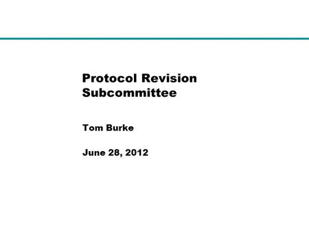Protocol Revision Subcommittee Tom Burke June 28, 2012.