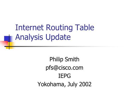 Internet Routing Table Analysis Update Philip Smith IEPG Yokohama, July 2002.