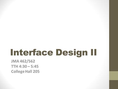 Interface Design II JMA 462/562 TTH 4:30 – 5:45 College Hall 205.