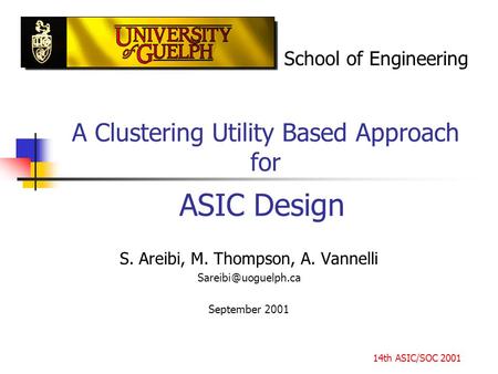 A Clustering Utility Based Approach for S. Areibi, M. Thompson, A. Vannelli uoguelph.ca September 2001 School of Engineering ASIC Design 14th.