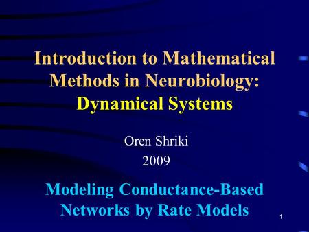 Introduction to Mathematical Methods in Neurobiology: Dynamical Systems Oren Shriki 2009 Modeling Conductance-Based Networks by Rate Models 1.