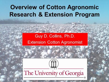 Guy D. Collins, Ph.D. Extension Cotton Agronomist Overview of Cotton Agronomic Research & Extension Program.