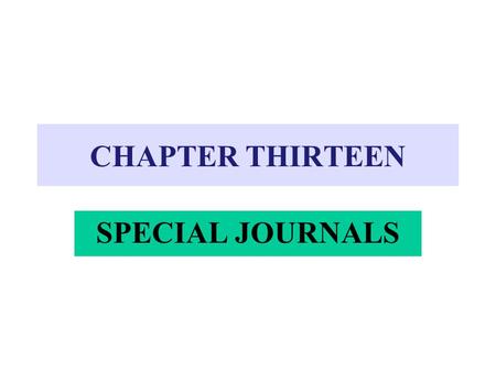 CHAPTER THIRTEEN SPECIAL JOURNALS. 4Designed for recording only certain kinds of transactions 4Save time journalizing and posting transactions: éTransactions.