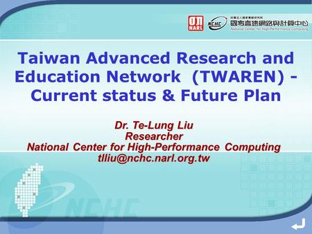 Taiwan Advanced Research and Education Network (TWAREN) - Current status & Future Plan Dr. Te-Lung Liu Researcher National Center for High-Performance.