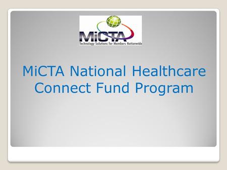 MiCTA National Healthcare Connect Fund Program MiCTA HCP Member Advantages MiCTA HCP Members do not have to file a form 461 (Bid) (By FCC Law they can.