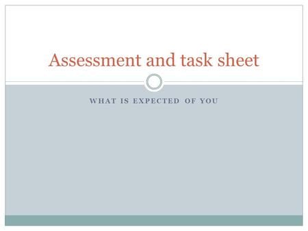 WHAT IS EXPECTED OF YOU Assessment and task sheet.
