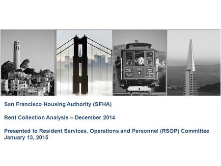 San Francisco Housing Authority (SFHA) Rent Collection Analysis – December 2014 Presented to Resident Services, Operations and Personnel (RSOP) Committee.