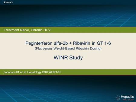 Hepatitis web study Hepatitis web study Peginterferon alfa-2b + Ribavirin in GT 1-6 (Flat versus Weight-Based Ribavirin Dosing) WINR Study Phase 3 Treatment.