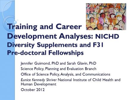 Training and Career Development Analyses: NICHD Diversity Supplements and F31 Pre-doctoral Fellowships Jennifer Guimond, PhD and Sarah Glavin, PhD Science.