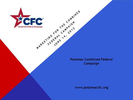 MARKETING FOR THE COMBINED FEDERAL CAMPAIGN JUNE 14, 2013 Potomac Combined Federal Campaign www.potomaccfc.org.