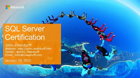 SQL Server Certification January 20, 2015 John Deardurff Website: