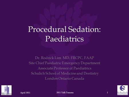 Procedural Sedation: Paediatrics Dr. Rodrick Lim MD, FRCPC, FAAP Site Chief Paediatric Emergency Department Associate Professor of Paediatrics Schulich.