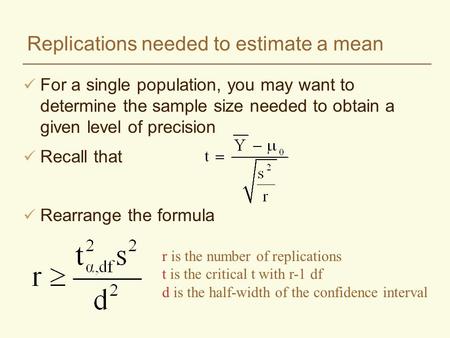 Replications needed to estimate a mean For a single population, you may want to determine the sample size needed to obtain a given level of precision Recall.