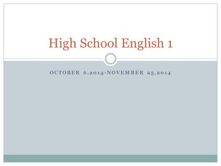 OCTOBER 6,2014-NOVEMBER 25,2014 High School English 1.