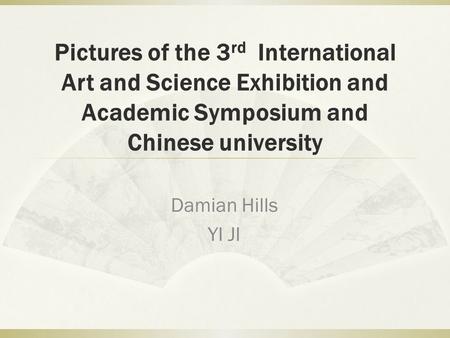 Pictures of the 3 rd International Art and Science Exhibition and Academic Symposium and Chinese university Damian Hills YI JI.