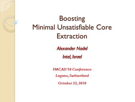 Boosting Minimal Unsatisfiable Core Extraction. Agenda Introduction and motivation New algorithms ◦ Generic scheme ◦ Resolution-based algorithm ◦ Selector-variable-based.