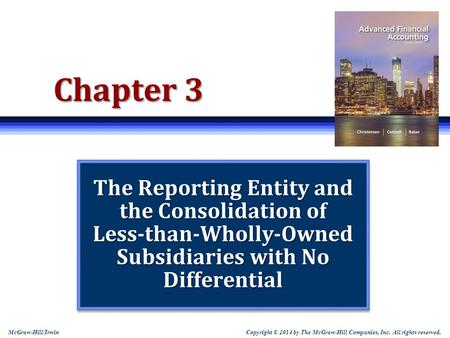 Chapter 3 The Reporting Entity and the Consolidation of Less-than-Wholly-Owned Subsidiaries with No Differential Note: Students sometimes like to print.