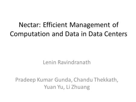 Nectar: Efficient Management of Computation and Data in Data Centers Lenin Ravindranath Pradeep Kumar Gunda, Chandu Thekkath, Yuan Yu, Li Zhuang.