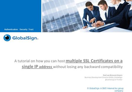 © GlobalSign. A GMO Internet Inc group company. Authentication. Security. Trust. A tutorial on how you can host multiple SSL Certificates on a single IP.
