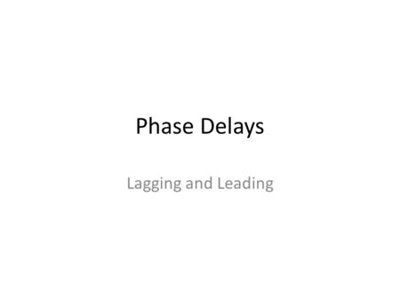 Phase Delays Lagging and Leading. Calculation of Phase Suppose you have three signals that you have measured with your oscilloscope and the measurements.