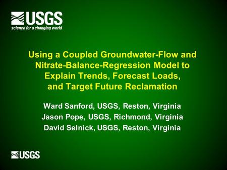 Using a Coupled Groundwater-Flow and Nitrate-Balance-Regression Model to Explain Trends, Forecast Loads, and Target Future Reclamation Ward Sanford, USGS,