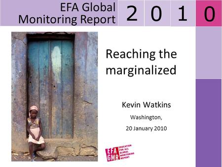 Reaching the marginalized Kevin Watkins Washington, 20 January 2010 EFA Global Monitoring Report 2 0 1 0.