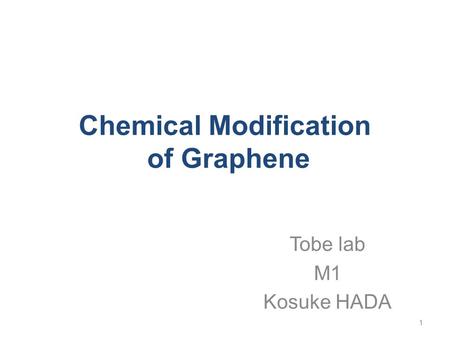 Chemical Modification of Graphene Tobe lab M1 Kosuke HADA 1.
