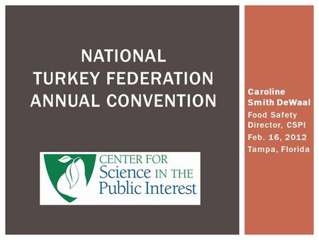 Caroline Smith DeWaal Food Safety Director, CSPI Feb. 16, 2012 Tampa, Florida NATIONAL TURKEY FEDERATION ANNUAL CONVENTION.
