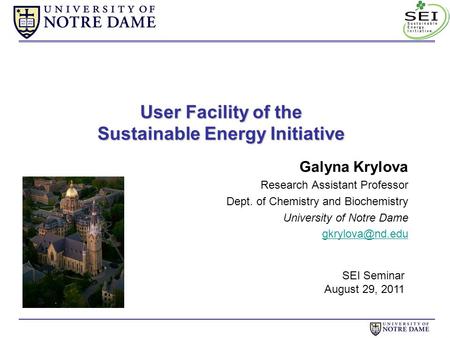 User Facility of the Sustainable Energy Initiative Galyna Krylova Research Assistant Professor Dept. of Chemistry and Biochemistry University of Notre.