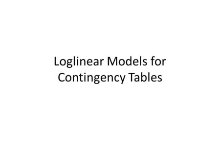 Loglinear Models for Contingency Tables. Consider an IxJ contingency table that cross- classifies a multinomial sample of n subjects on two categorical.
