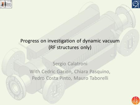 Progress on investigation of dynamic vacuum (RF structures only) Sergio Calatroni With Cedric Garion, Chiara Pasquino, Pedro Costa Pinto, Mauro Taborelli.